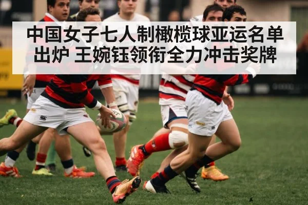 中国女子七人制橄榄球亚运名单出炉 王婉钰领衔全力冲击奖牌